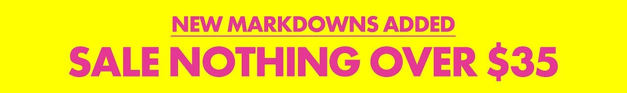 New Markdowns Added. Sale Nothing Over $35