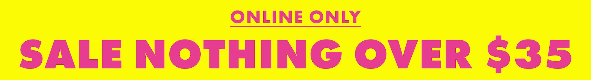 Online Only | Sale Nothing Over $35