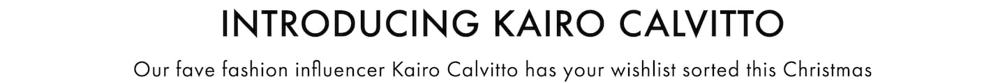 Introducing Kairo Calvitto. Our fave fashion influencer Kairo Calvitto has your wishlist sorted this Christmas