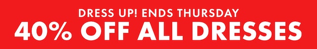 Dress Up! Ends Thursday. 40% Off All Dresses