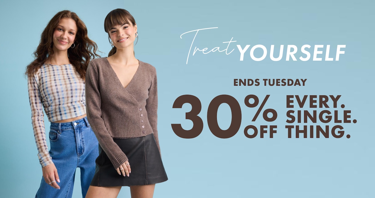 Treat Yourself. Ends Tuesday. 30% Off Every Single Thing