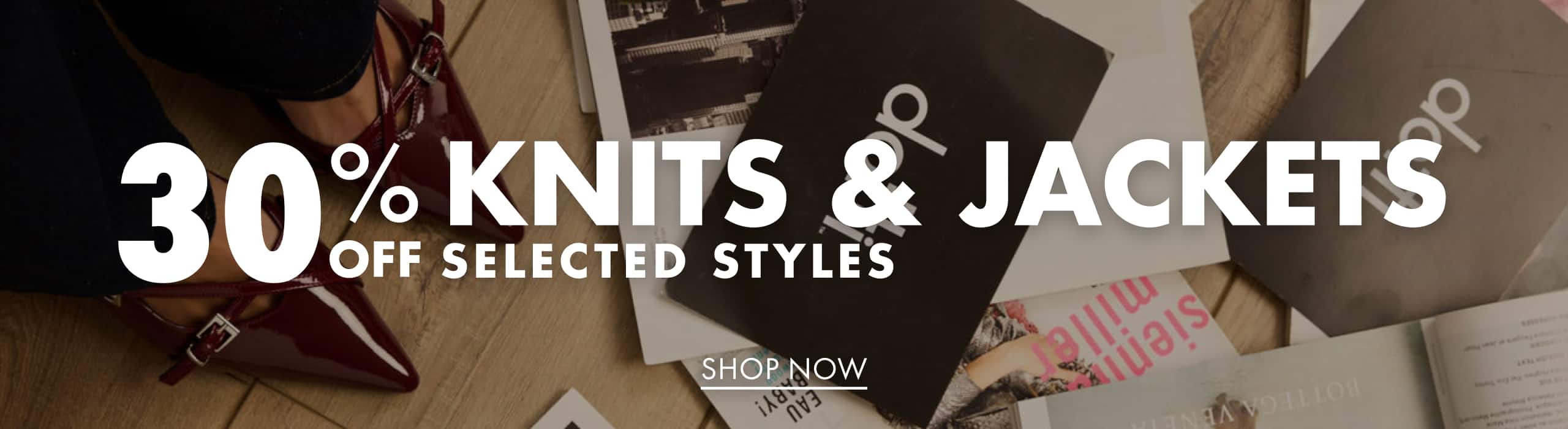 30% Off Knits & Jackets. Selected Styles. Shop Now