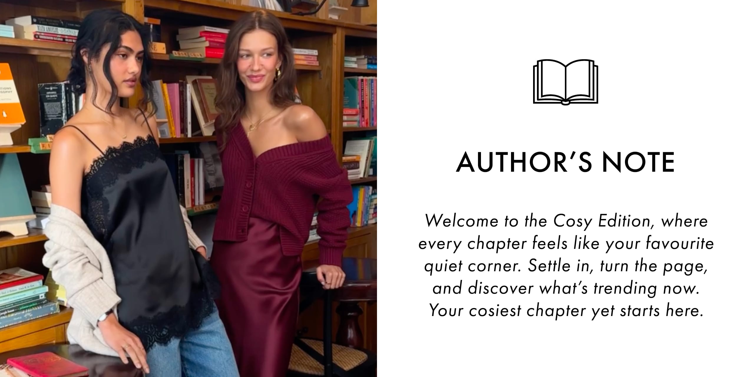 Author's Note. Welcome to the Cosy Edition, where every chapter feels like your favourite quiet corner. Settle in, turn the page, and discover what's trending now. Your cosiest chapter yet starts here.