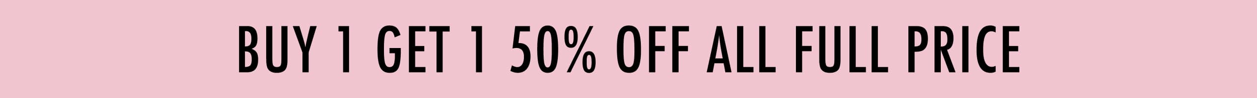 Buy 1 Get 1 50% Off All Full Price