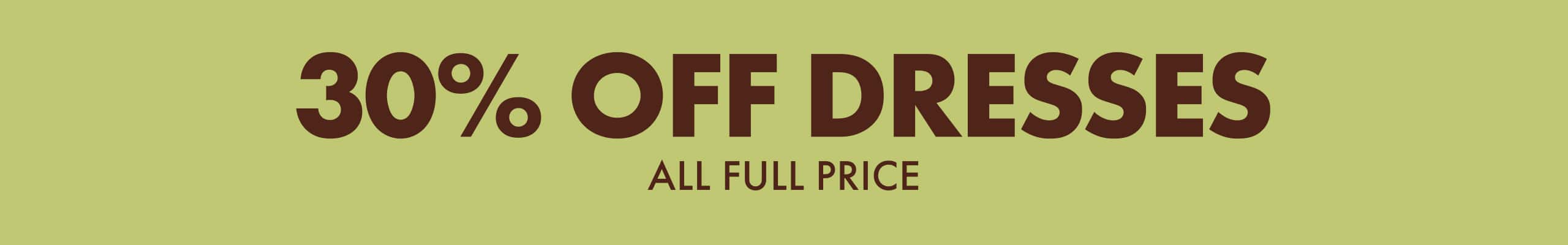 30% Off All Dresses. All Full Price