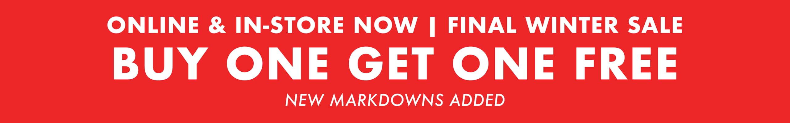 Buy One Get One Free. Online & In-Store Now | Final Winter Sale. New Markdowns Added.