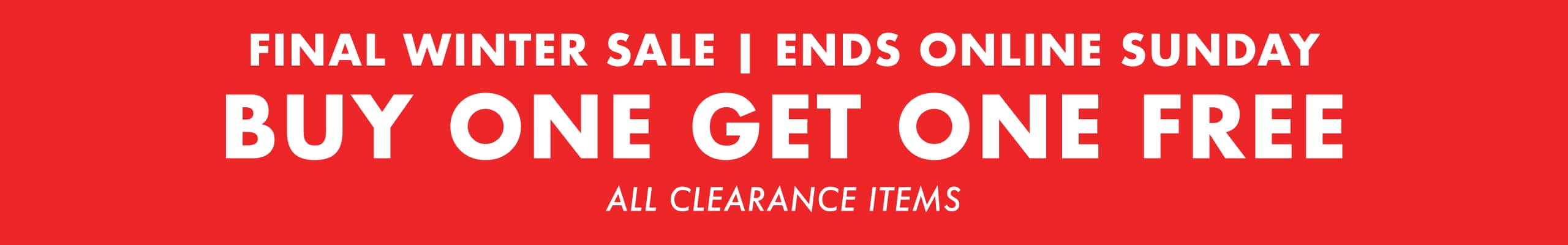 Buy One Get One Free. Online & In-Store Now | Final Winter Sale. Clearance.